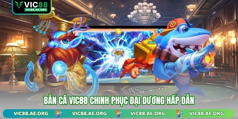Bắn cá VIC88 chinh phục đại dương hấp dẫn