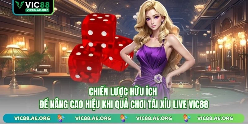 Chiến lược hữu ích để nâng cao hiệu khi quả chơi Tài Xỉu Live VIC88