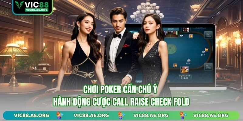Chơi Poker cần chú ý hành động cược call raise check fold