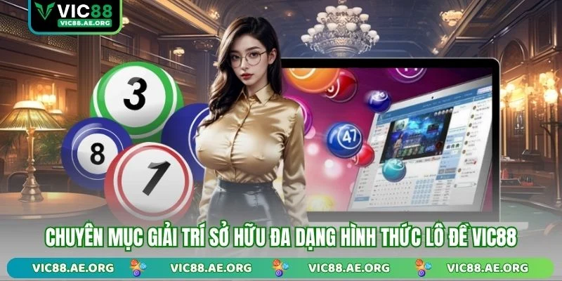 Chuyên mục giải trí sở hữu đa dạng hình thức lô đề VIC88