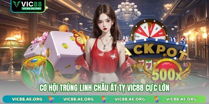 Cơ hội trúng Linh Châu Ất Tỵ VIC88 cực lớn