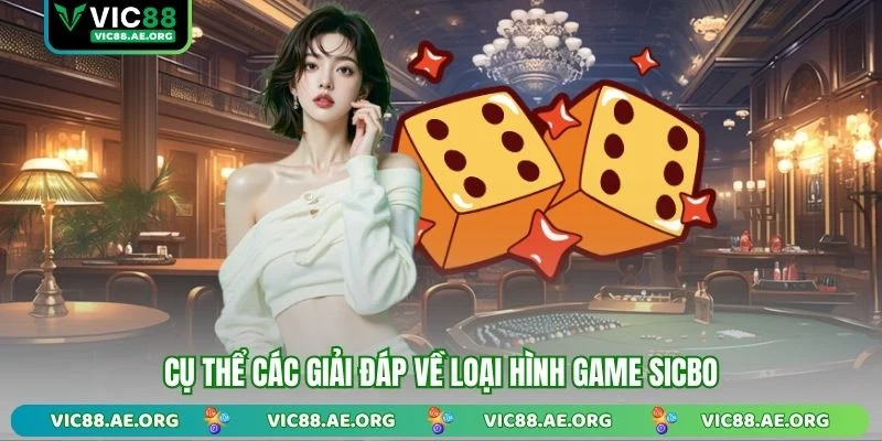 Cụ thể các giải đáp về loại hình game sicbo