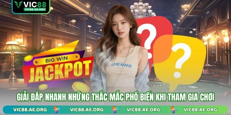Giải đáp nhanh những thắc mắc phổ biến khi tham gia chơi