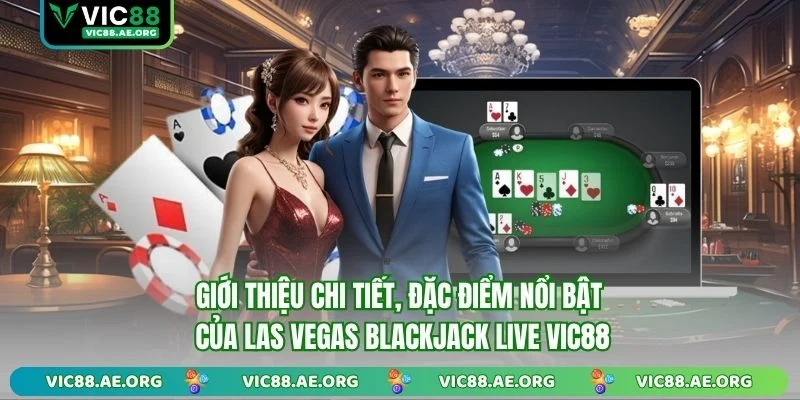 Giới thiệu chi tiết, đặc điểm nổi bật của Las Vegas Blackjack Live VIC88
