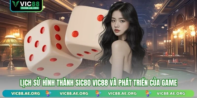 Lịch sử hình thành Sicbo VIC88 và phát triển của game