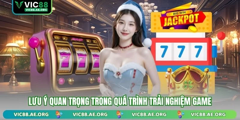Lưu ý quan trọng trong quá trình trải nghiệm game