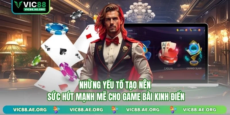 Những yếu tố tạo nên sức hút mạnh mẽ cho game bài kinh điển