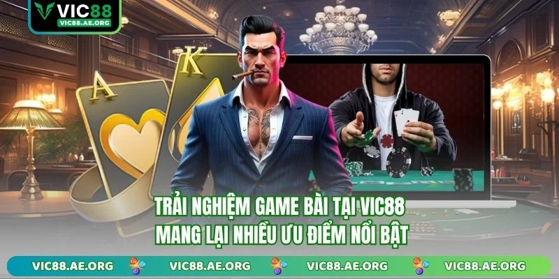 Trải nghiệm game bài tại VIC88 mang lại nhiều ưu điểm nổi bật
