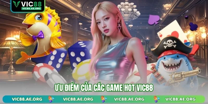 Ưu điểm của các game hot VIC88
